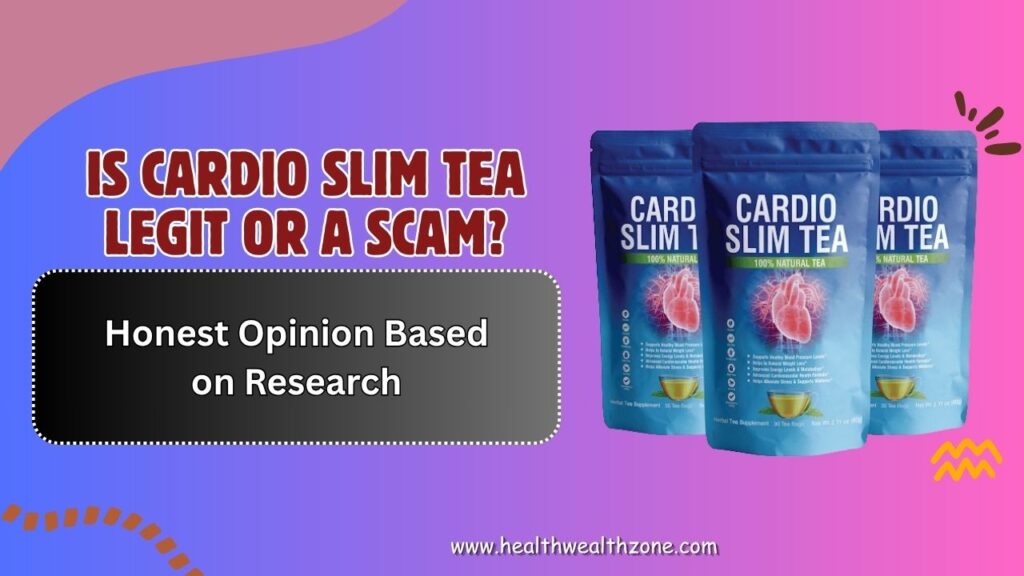 Is Cardio Slim Tea Legit or a Scam? – Honest Opinion Based on Research