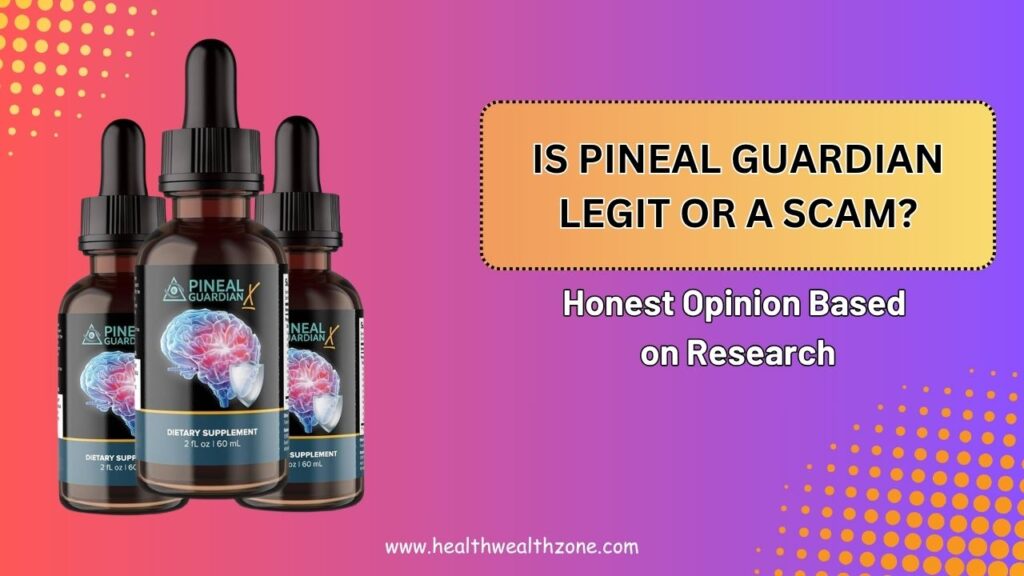 Is Pineal Guardian Legit or a Scam? – Honest Opinion Based on Research
