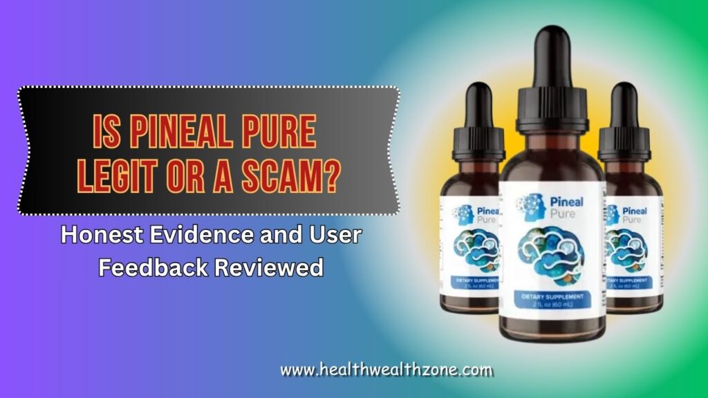 Is Pineal Pure Legit or a Scam? – Honest Evidence and User Feedback Reviewed