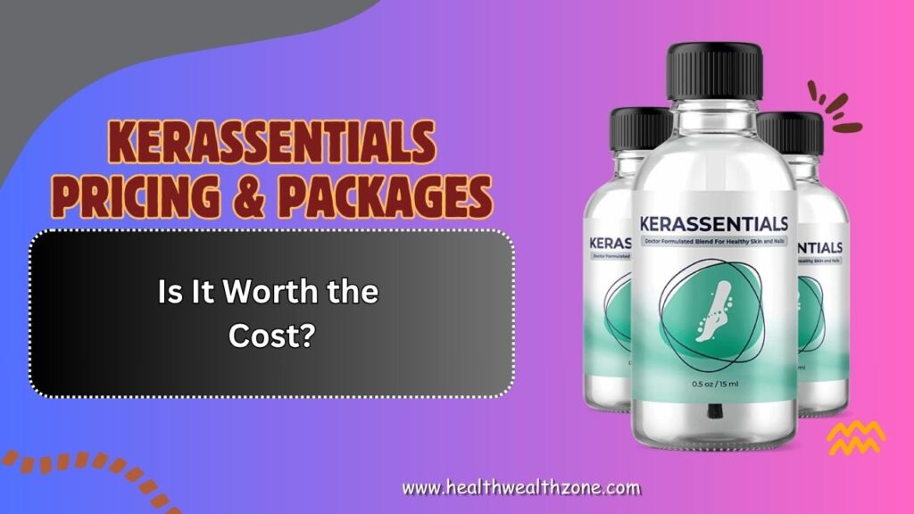 Kerassentials Pricing & Packages – Is It Worth the Cost?