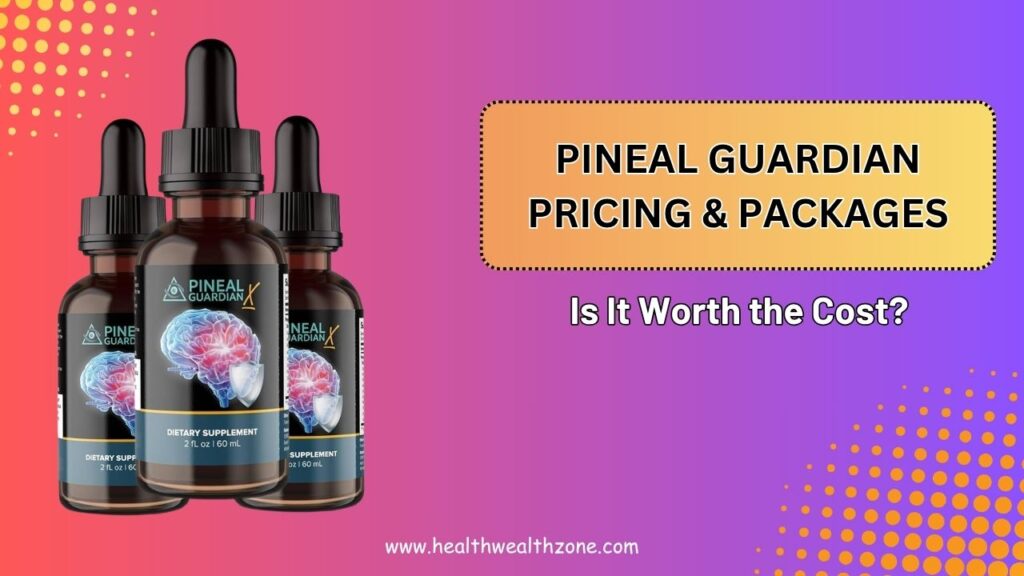 Pineal Guardian Pricing & Packages – Is It Worth the Cost?