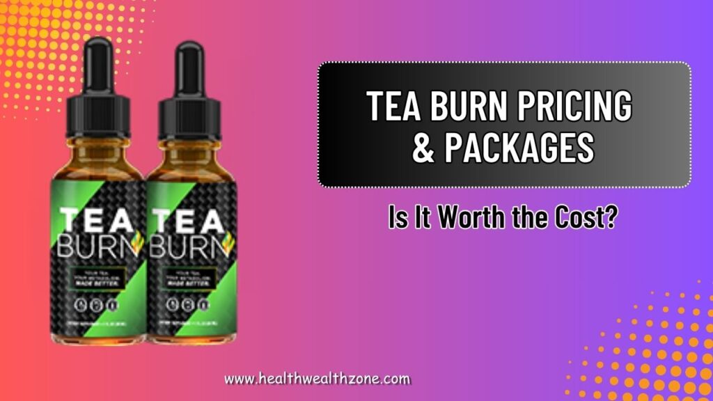 Tea Burn Pricing & Packages – Is It Worth the Cost?