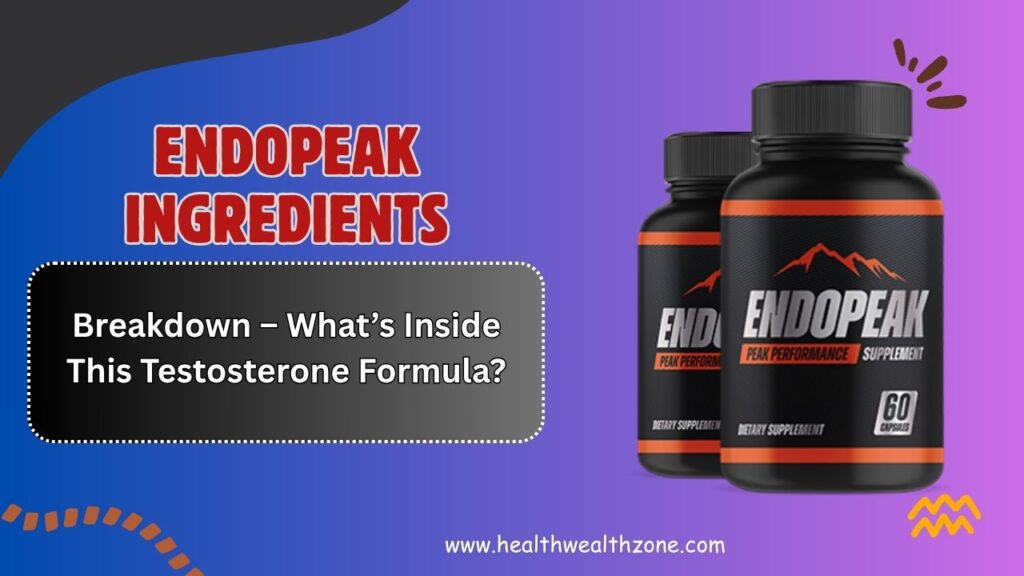 EndoPeak Ingredients Breakdown – What’s Inside This Testosterone Formula?