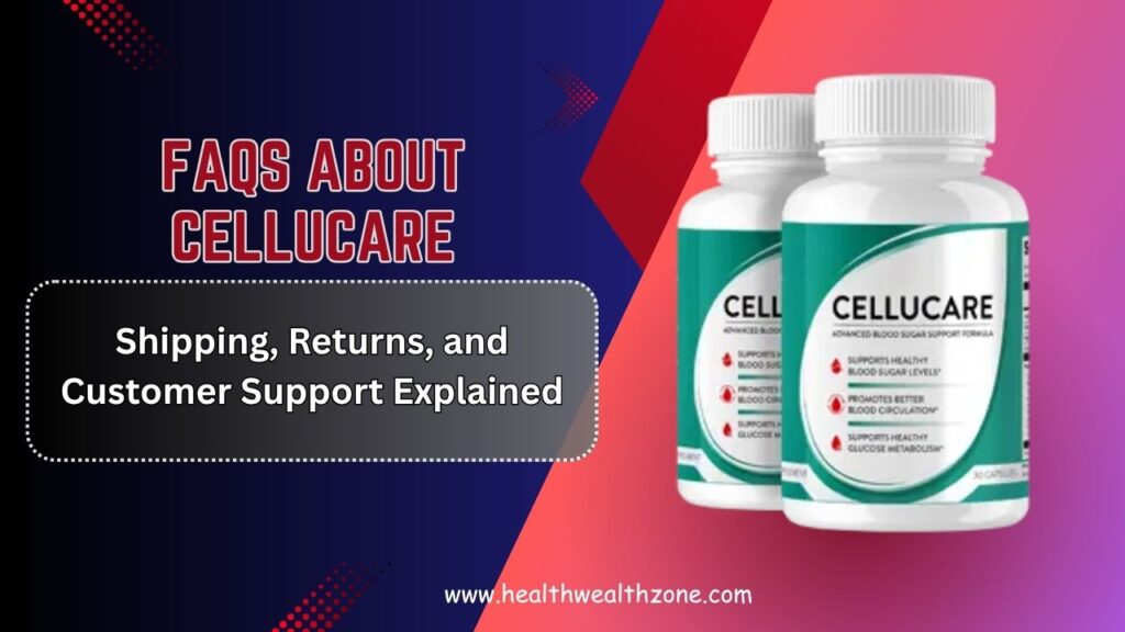 FAQs About CelluCare – Shipping, Returns, and Customer Support Explained