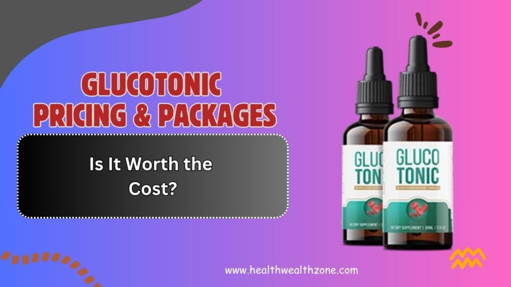 GlucoTonic Pricing & Packages – Is It Worth the Cost?