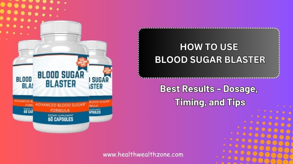 How to Use Blood Sugar Blaster for Best Results – Dosage, Timing, and Tips
