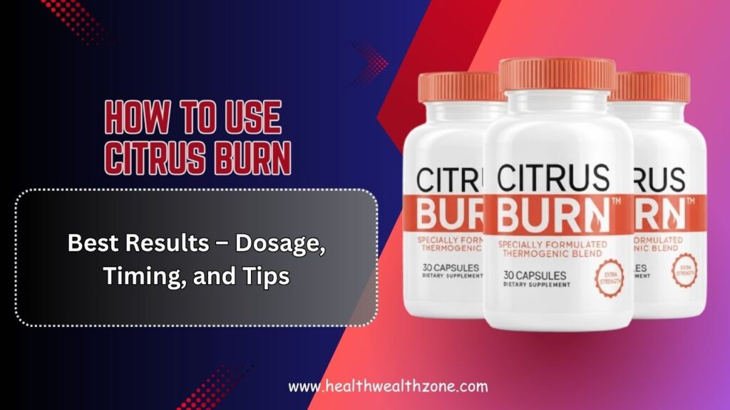 How to Use Citrus Burn for Best Results – Dosage, Timing, and Tips