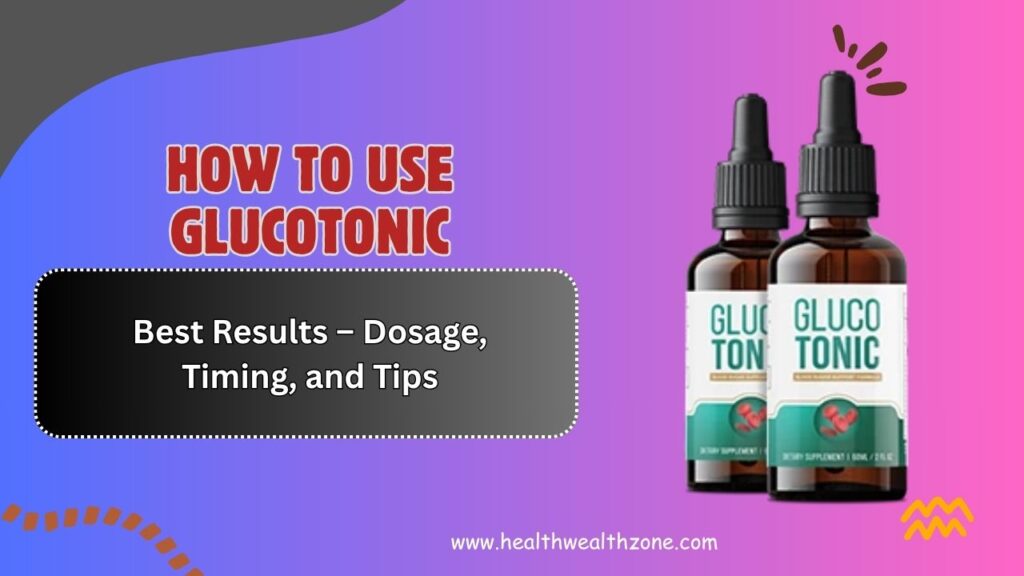How to Use GlucoTonic for Best Results – Dosage, Timing, and Tips